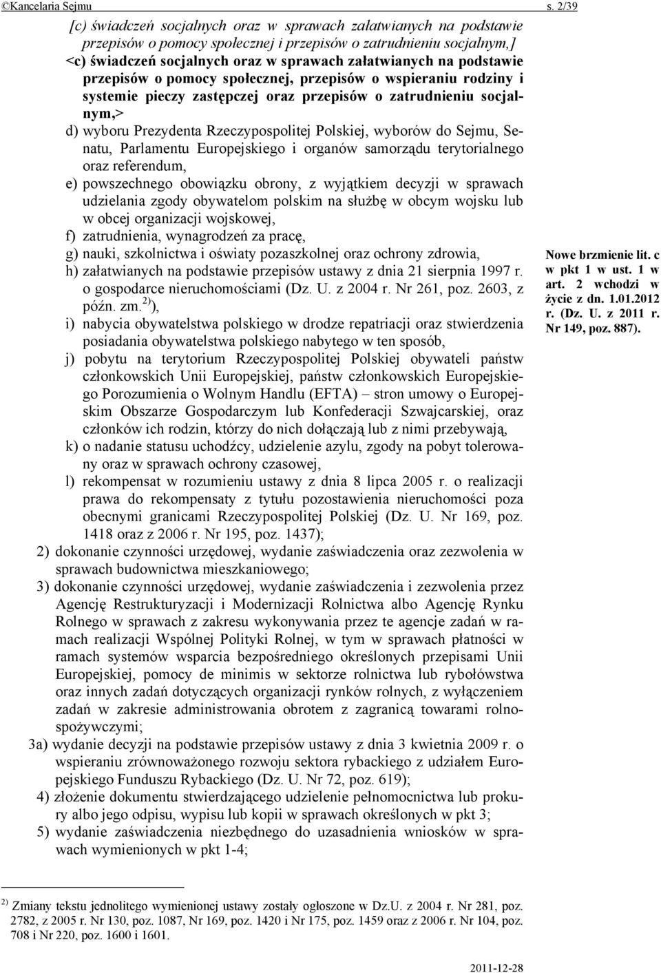 podstawie przepisów o pomocy społecznej, przepisów o wspieraniu rodziny i systemie pieczy zastępczej oraz przepisów o zatrudnieniu socjalnym,> d) wyboru Prezydenta Rzeczypospolitej Polskiej, wyborów