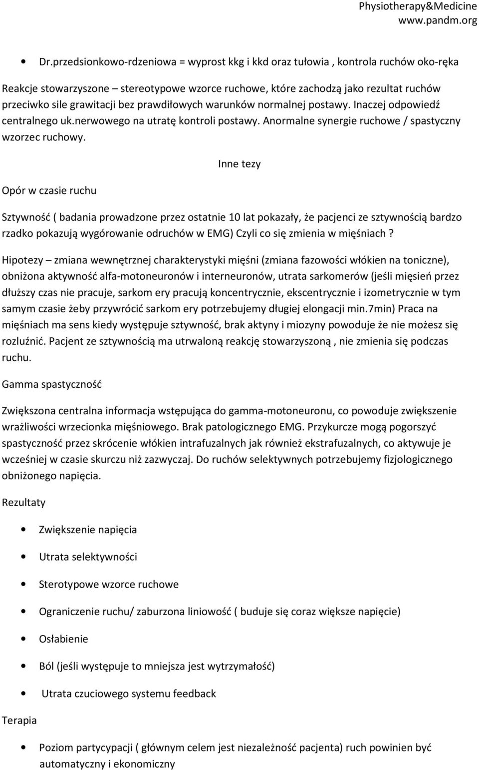Opór w czasie ruchu Inne tezy Sztywność ( badania prowadzone przez ostatnie 10 lat pokazały, że pacjenci ze sztywnością bardzo rzadko pokazują wygórowanie odruchów w EMG) Czyli co się zmienia w