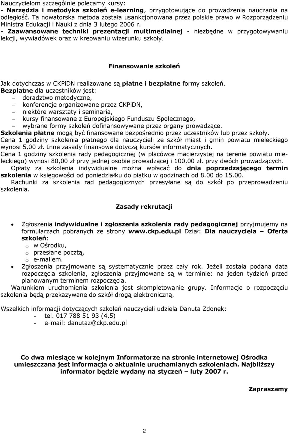 - Zaawansowane techniki prezentacji multimedialnej - niezbędne w przygotowywaniu lekcji, wywiadówek oraz w kreowaniu wizerunku szkoły.
