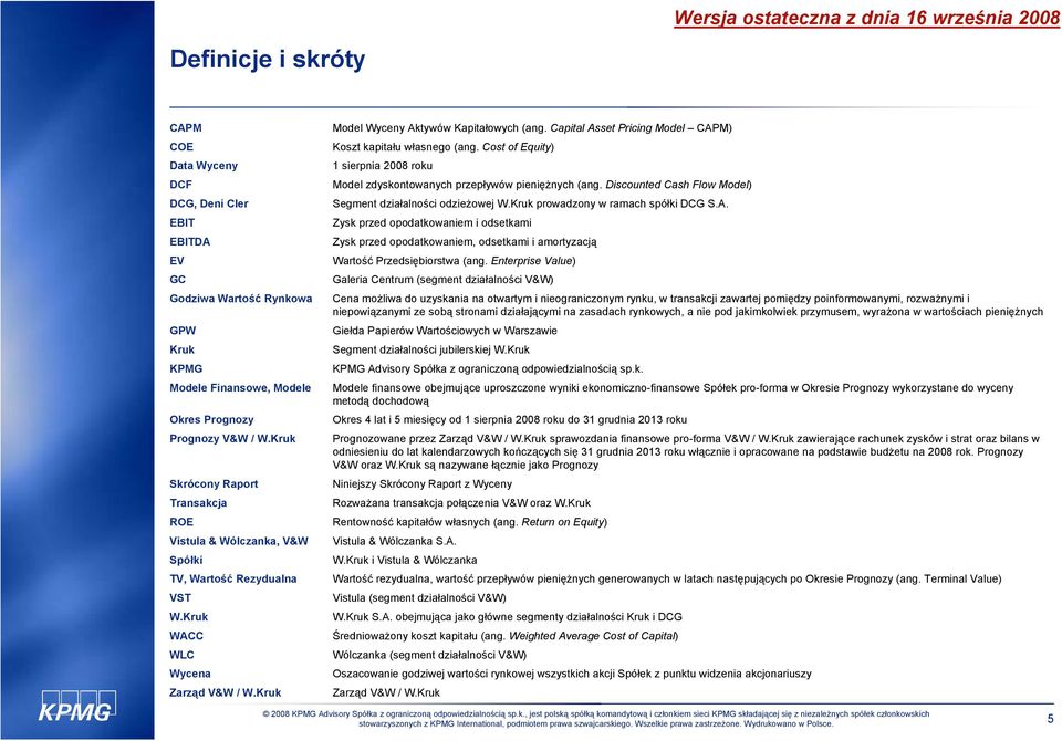 Capital Asset Pricing Model CAPM) Koszt kapitału własnego (ang. Cost of Equity) 1 sierpnia 2008 roku Model zdyskontowanych przepływów pieniężnych (ang.