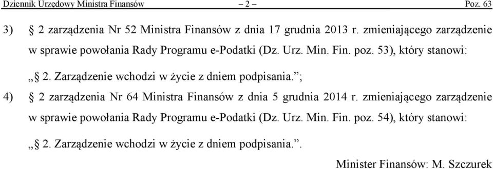 Zarządzenie wchodzi w życie z dniem podpisania. ; 4) 2 zarządzenia Nr 64 Ministra Finansów z dnia 5 grudnia 2014 r.