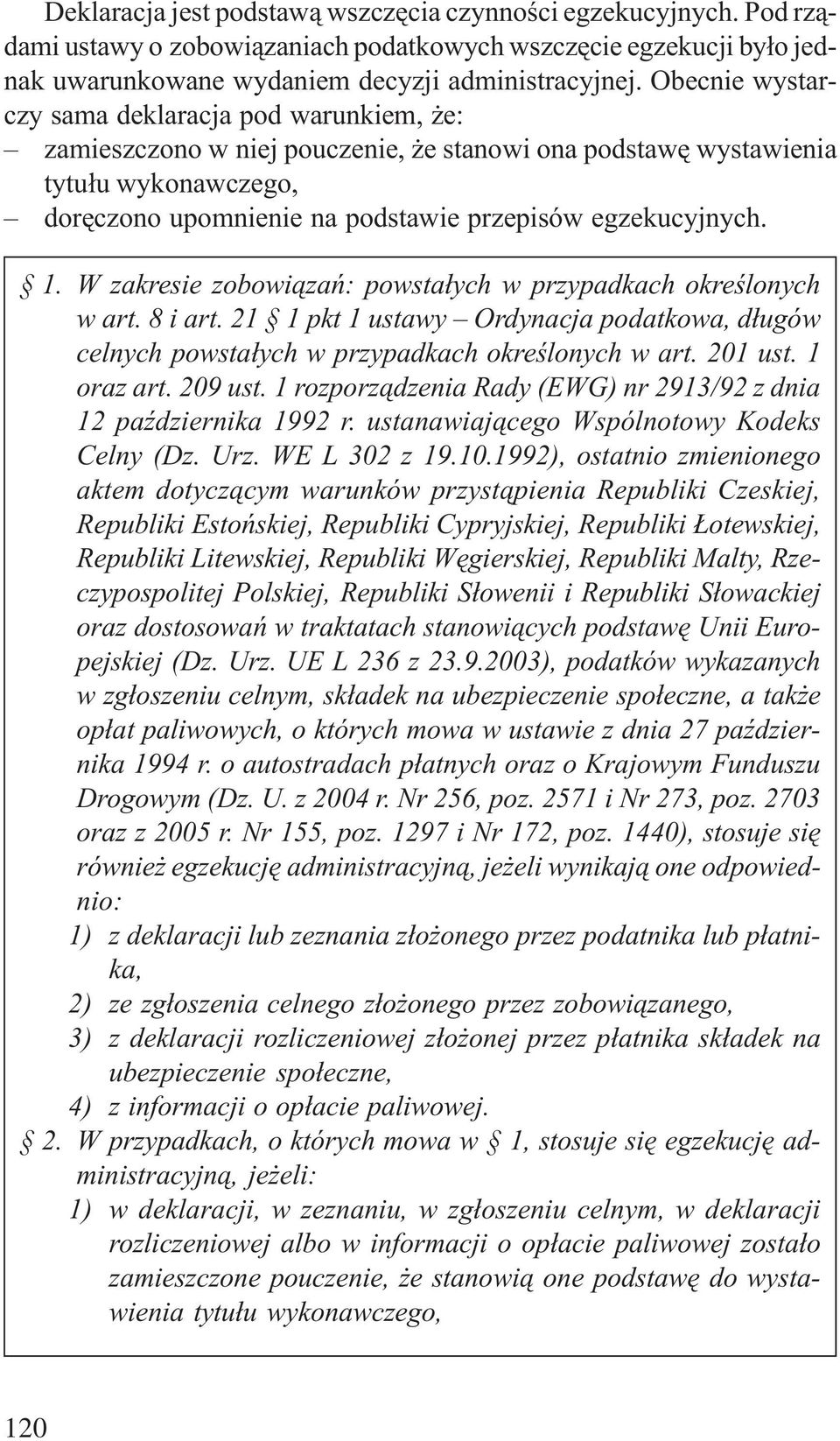 W zakresie zobowi¹zañ: powsta³ych w przypadkach okreœlonych w art. 8 i art. 21 1 pkt 1 ustawy Ordynacja podatkowa, d³ugów celnych powsta³ych w przypadkach okreœlonych w art. 201 ust. 1 oraz art.