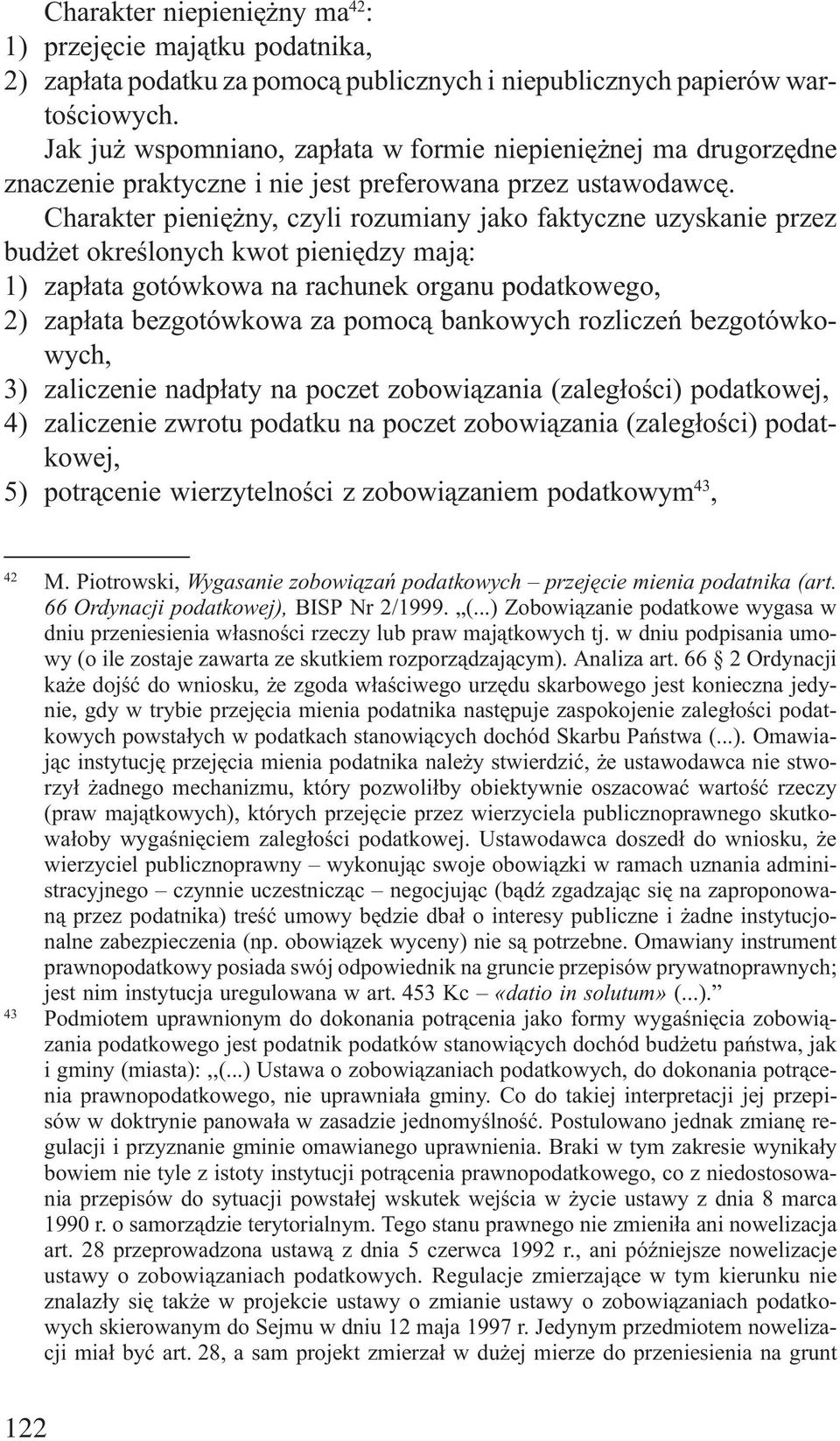 Charakter pieniê ny, czyli rozumiany jako faktyczne uzyskanie przez bud et okreœlonych kwot pieniêdzy maj¹: 1) zap³ata gotówkowa na rachunek organu podatkowego, 2) zap³ata bezgotówkowa za pomoc¹