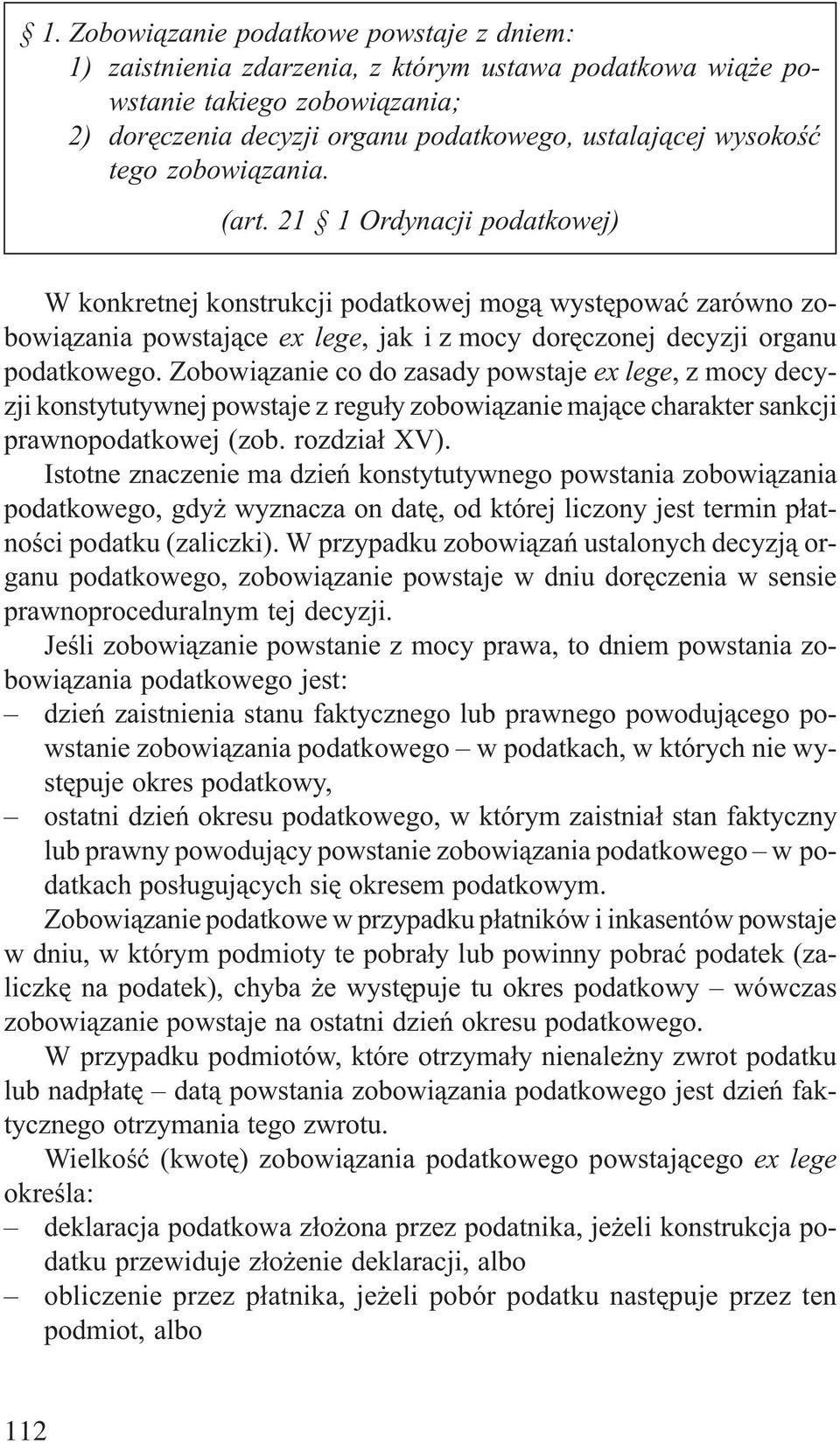 Zobowi¹zanie co do zasady powstaje ex lege, z mocy decyzji konstytutywnej powstaje z regu³y zobowi¹zanie maj¹ce charakter sankcji prawnopodatkowej (zob. rozdzia³ XV).
