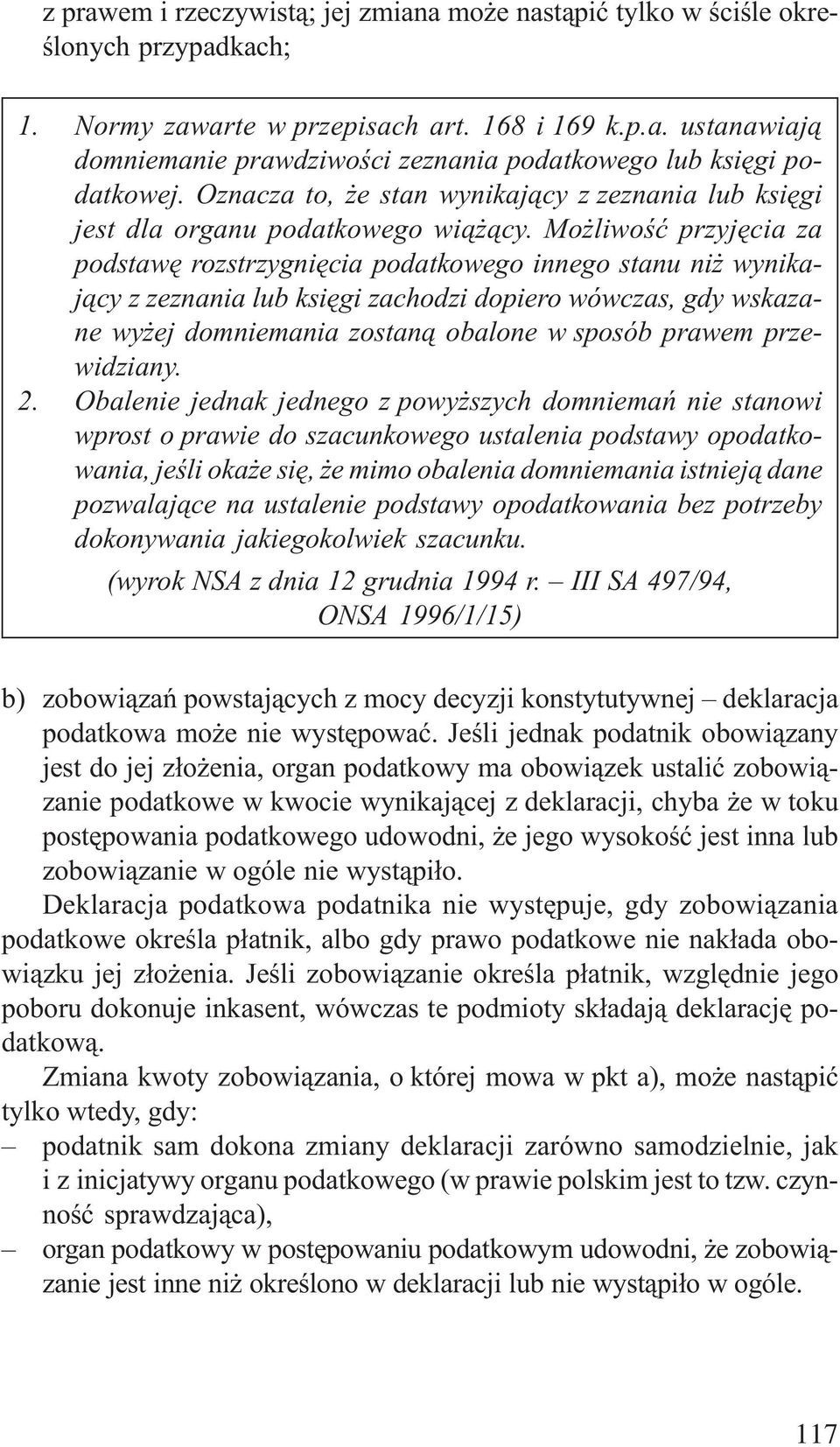 Mo liwoœæ przyjêcia za podstawê rozstrzygniêcia podatkowego innego stanu ni wynikaj¹cy z zeznania lub ksiêgi zachodzi dopiero wówczas, gdy wskazane wy ej domniemania zostan¹ obalone w sposób prawem