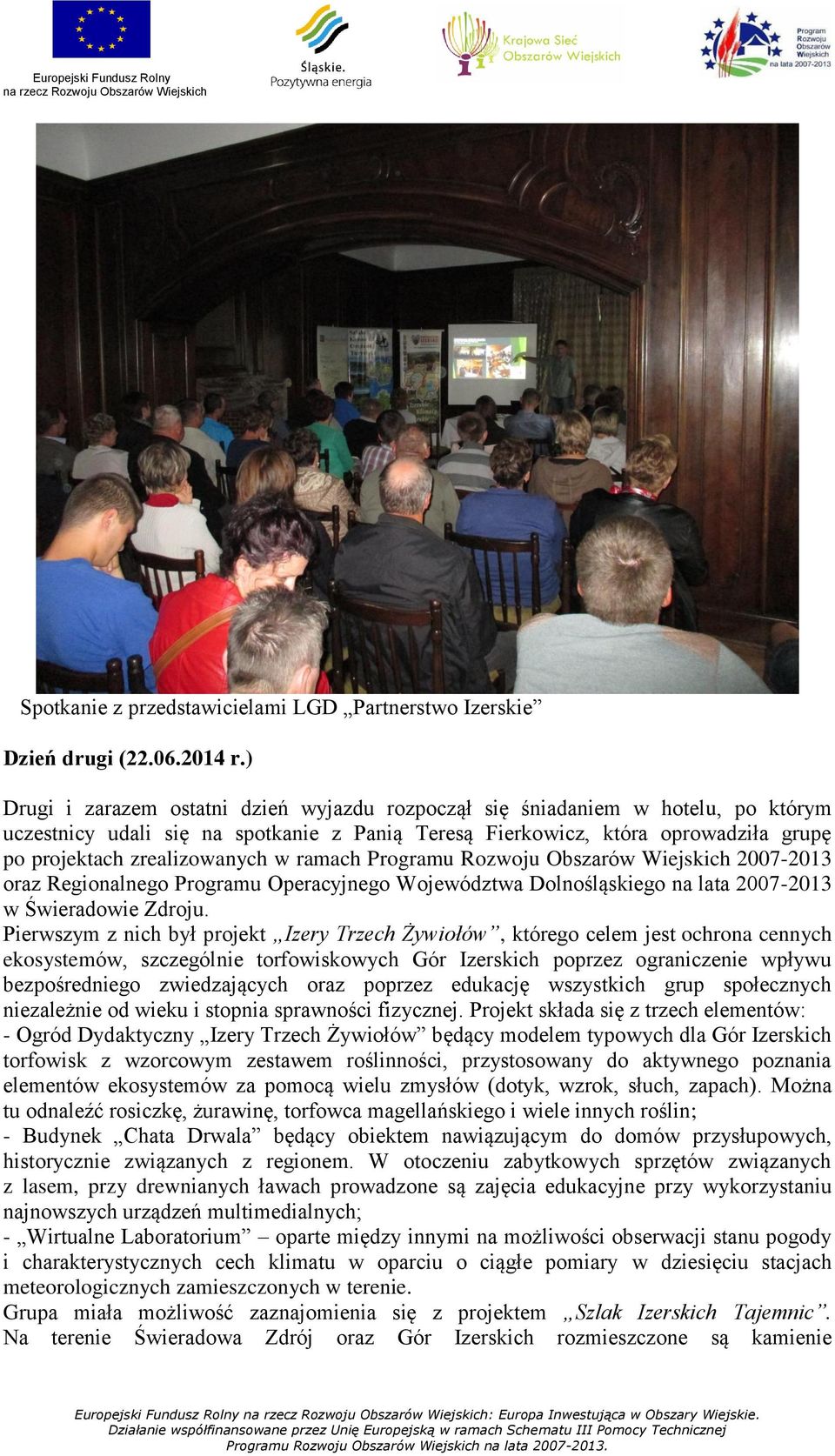 w ramach Programu Rozwoju Obszarów Wiejskich 2007-2013 oraz Regionalnego Programu Operacyjnego Województwa Dolnośląskiego na lata 2007-2013 w Świeradowie Zdroju.