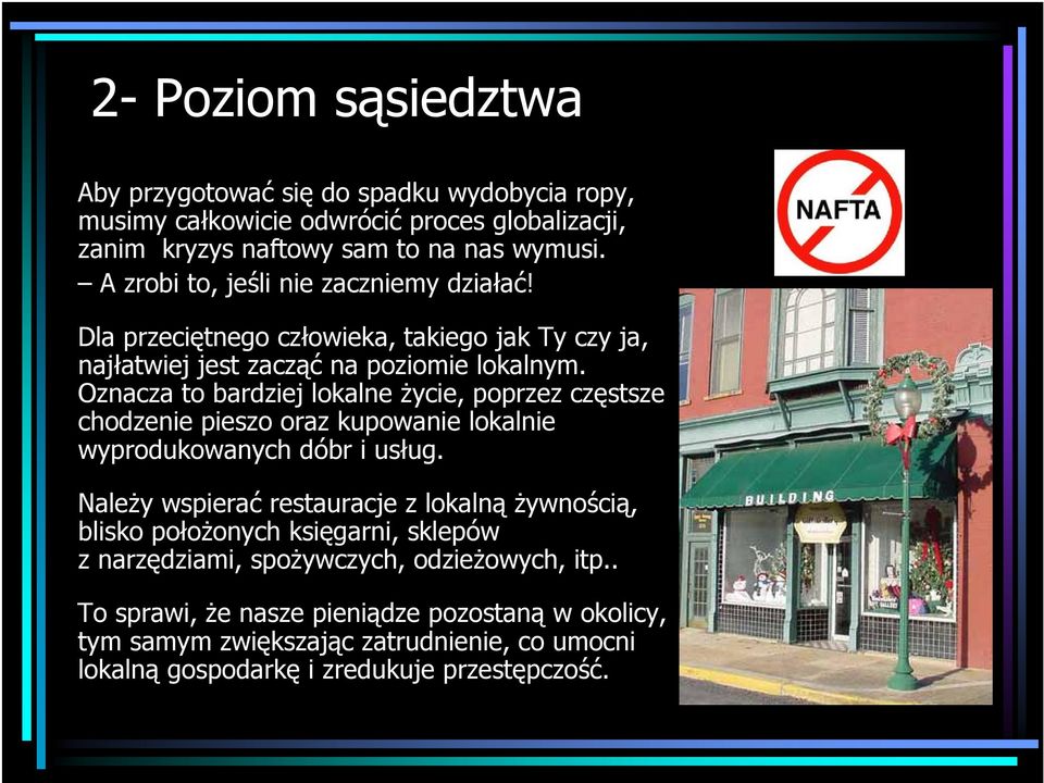 Oznacza to bardziej lokalne życie, poprzez częstsze chodzenie pieszo oraz kupowanie lokalnie wyprodukowanych dóbr i usług.