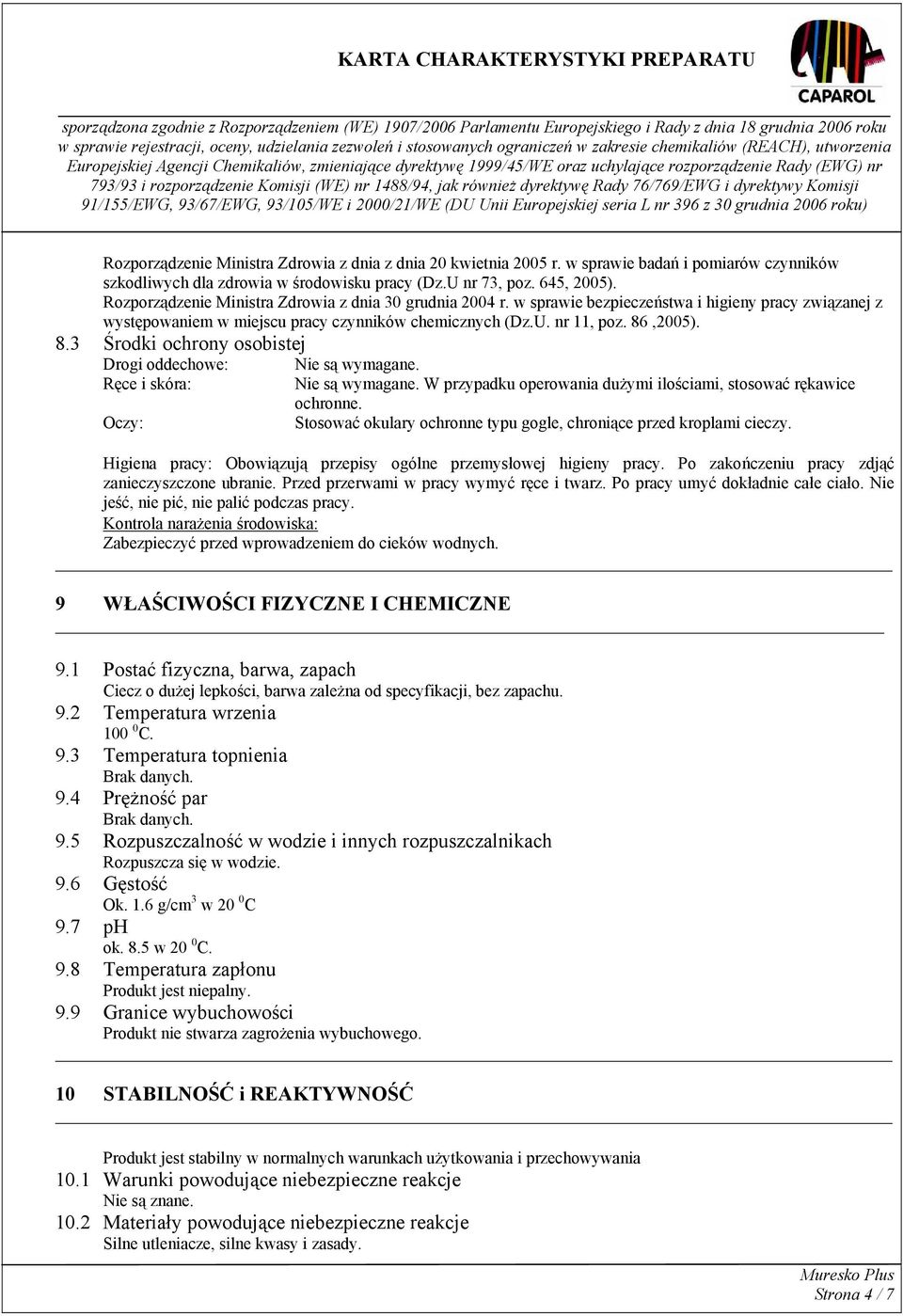 ,2005). 8.3 Środki ochrony osobistej Drogi oddechowe: Nie są wymagane. Ręce i skóra: Nie są wymagane. W przypadku operowania dużymi ilościami, stosować rękawice ochronne.