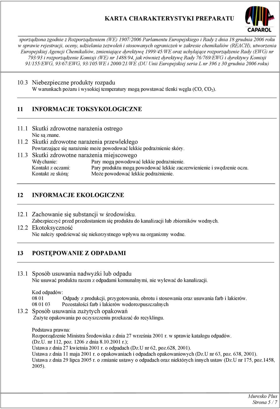 Kontakt z oczami: Pary produktu mogą powodować lekkie zaczerwienienie i swędzenie oczu. Kontakt ze skórą: Może powodować lekkie podrażnienie. 12 INFORMACJE EKOLOGICZNE 12.