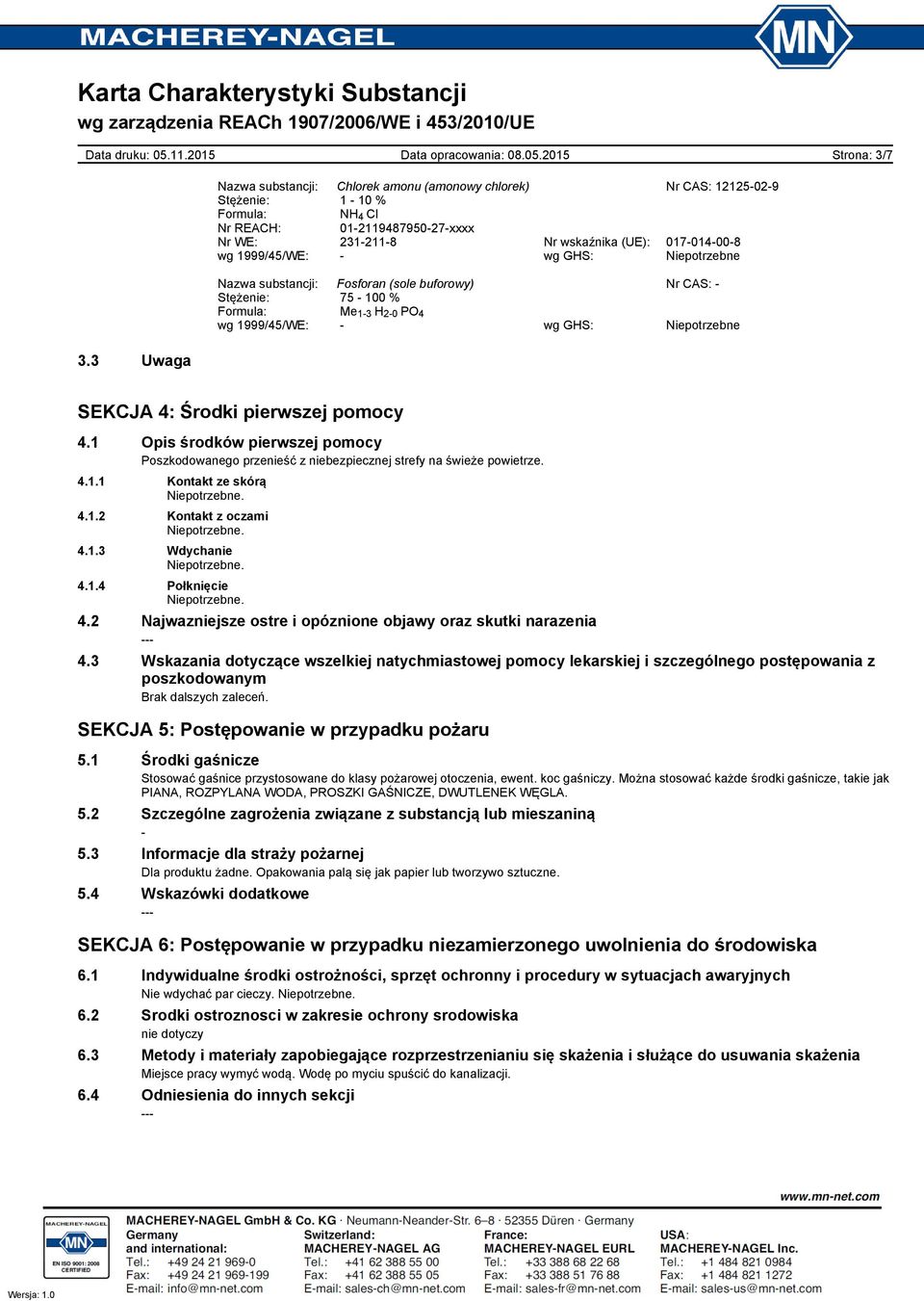 3 Uwaga SEKCJA 4: Środki pierwszej pomocy 4.1 Opis środków pierwszej pomocy Poszkodowanego przenieść z niebezpiecznej strefy na świeże powietrze. 4.1.1 Kontakt ze skórą 4.1.2 Kontakt z oczami 4.1.3 Wdychanie 4.