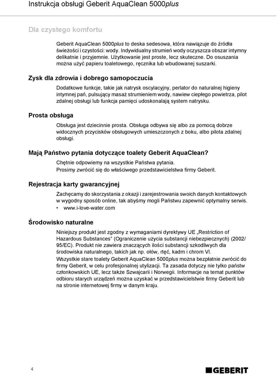 Zysk dla zdrowia i dobrego samopoczucia Prosta obsługa Dodatkowe funkcje, takie jak natrysk oscylacyjny, perlator do naturalnej higieny intymnej pań, pulsujący masaż strumieniem wody, nawiew ciepłego