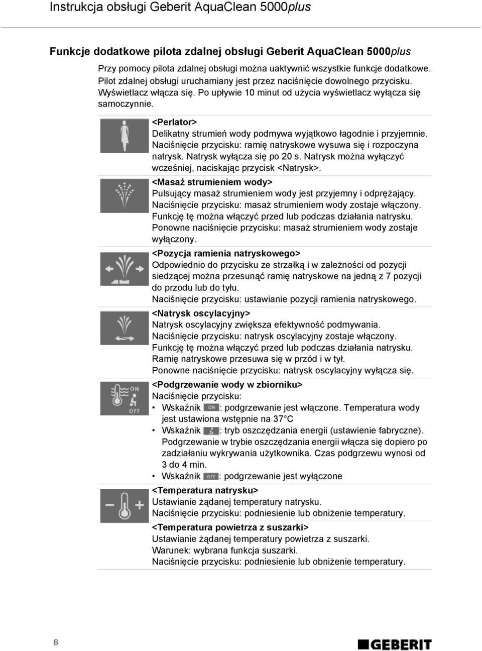 <Perlator> Delikatny strumień wody podmywa wyjątkowo łagodnie i przyjemnie. Naciśnięcie przycisku: ramię natryskowe wysuwa się i rozpoczyna natrysk. Natrysk wyłącza się po 20 s.