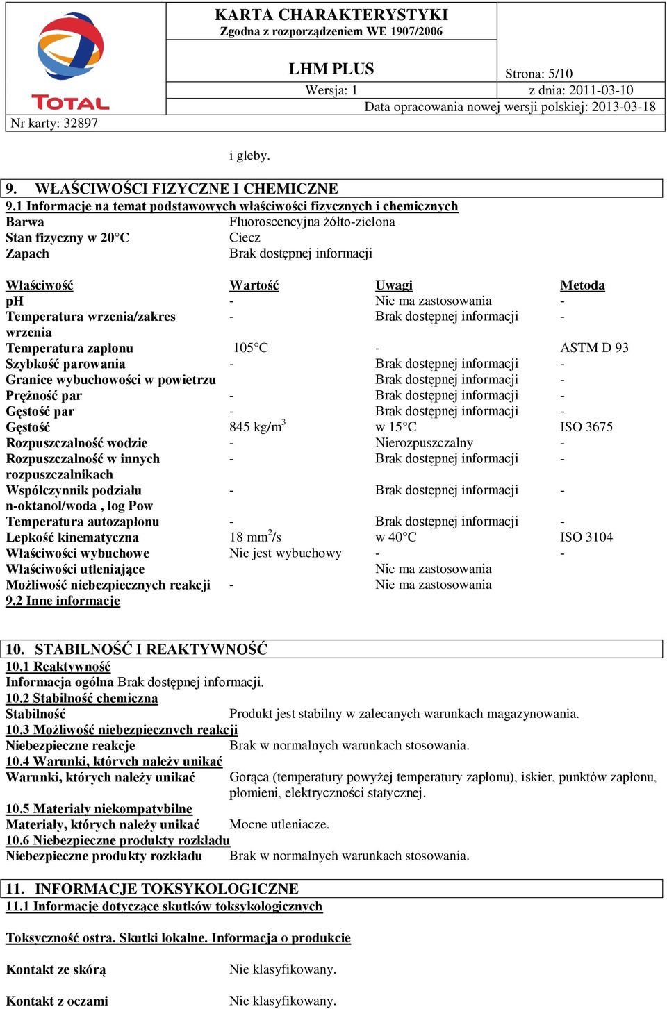 ph - Nie ma zastosowania - Temperatura wrzenia/zakres - Brak dostępnej informacji - wrzenia Temperatura zapłonu 105 C - ASTM D 93 Szybkość parowania - Brak dostępnej informacji - Granice wybuchowości