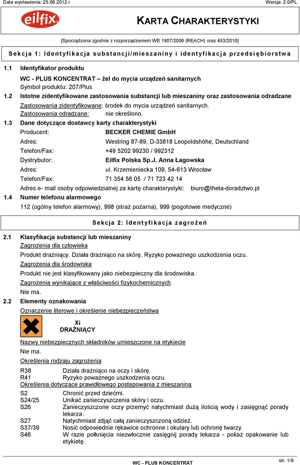 2 Istotne zidentyfikowane zastosowania substancji lub mieszaniny oraz zastosowania odradzane Zastosowania zidentyfikowane: środek do mycia urządzeń sanitarnych. Zastosowania odradzane: nie określono.