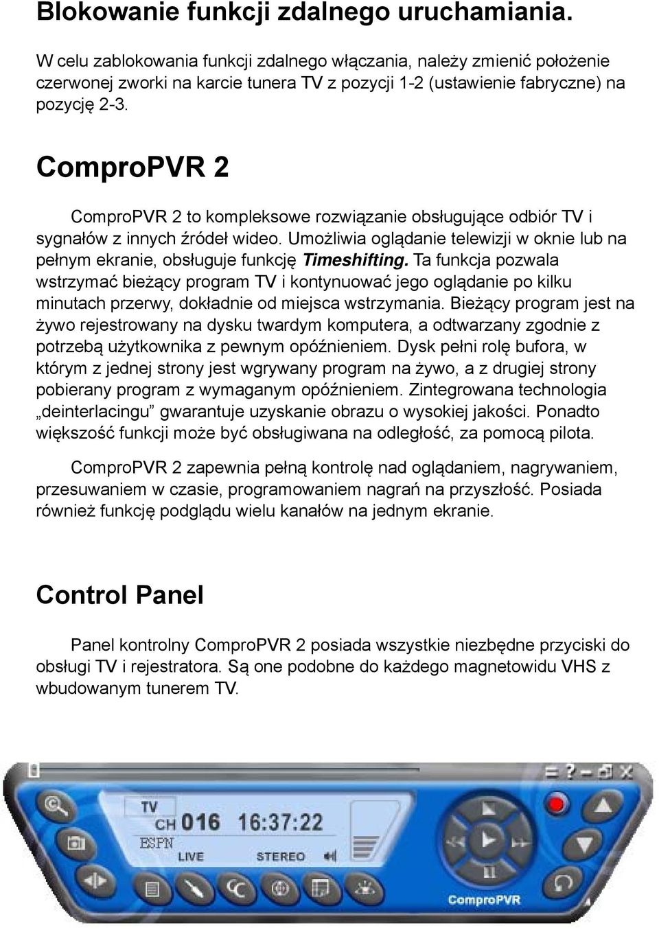 ComproPVR 2 ComproPVR 2 to kompleksowe rozwiązanie obsługujące odbiór TV i sygnałów z innych źródeł wideo. Umożliwia oglądanie telewizji w oknie lub na pełnym ekranie, obsługuje funkcję Timeshifting.
