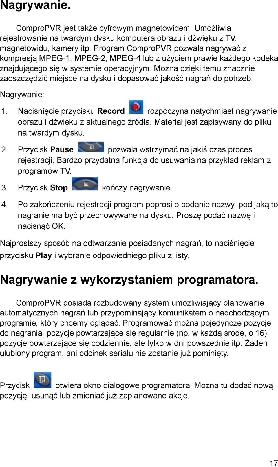 Można dzięki temu znacznie zaoszczędzić miejsce na dysku i dopasować jakość nagrań do potrzeb. Nagrywanie: 1.