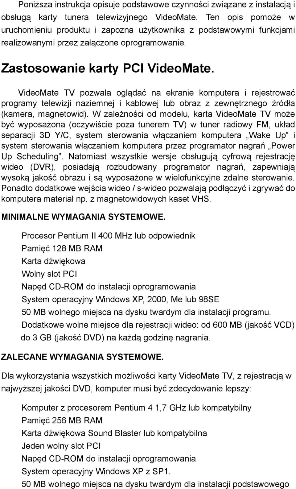 VideoMate TV pozwala oglądać na ekranie komputera i rejestrować programy telewizji naziemnej i kablowej lub obraz z zewnętrznego źródła (kamera, magnetowid).