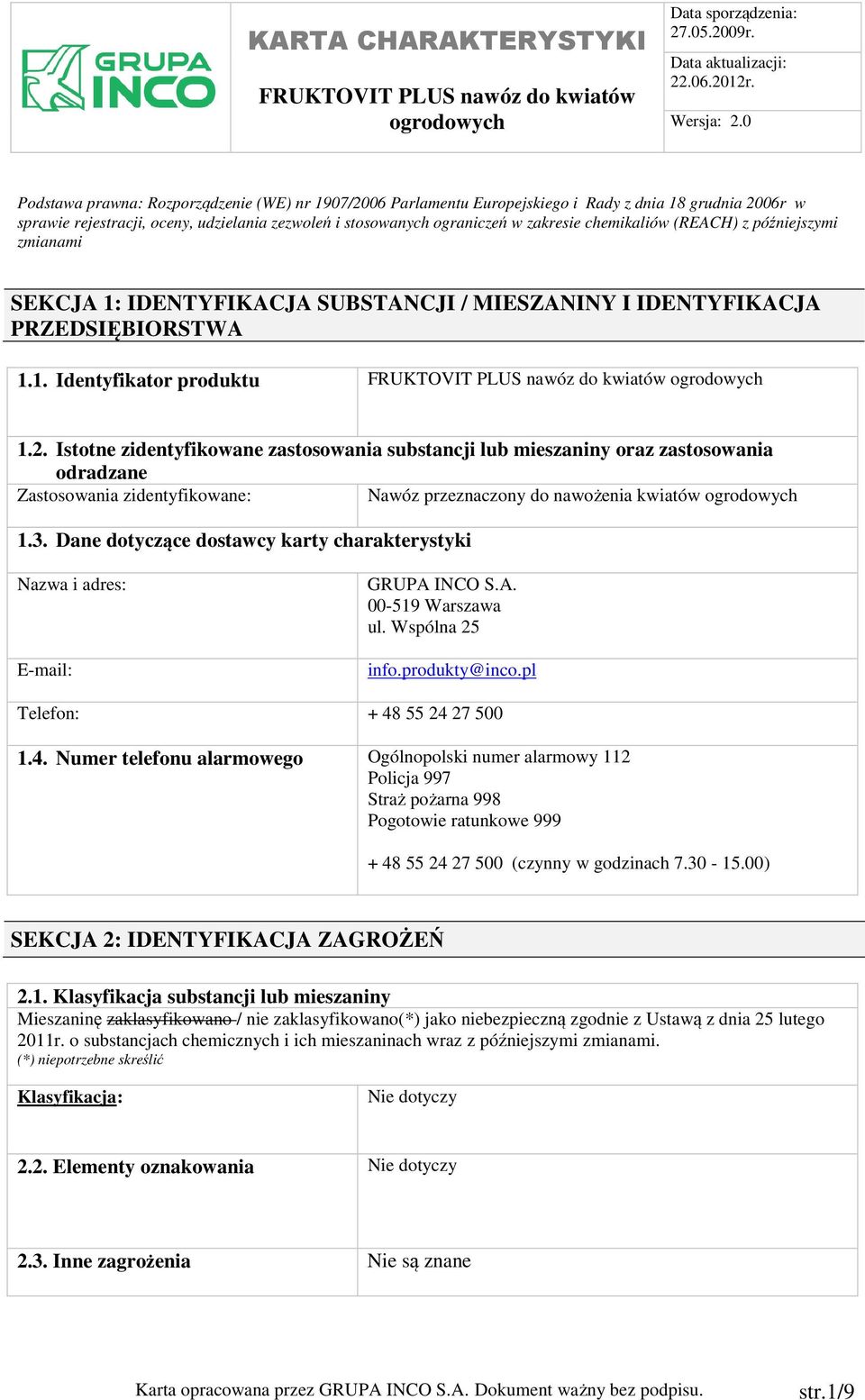 Istotne zidentyfikowane zastosowania substancji lub mieszaniny oraz zastosowania odradzane Zastosowania zidentyfikowane: Nawóz przeznaczony do nawożenia kwiatów 1.3.