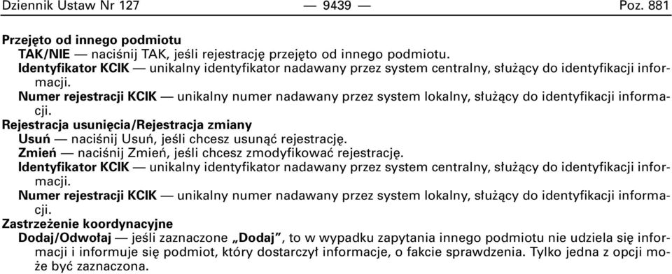 Numer rejestracji KCIK unikalny numer nadawany przez system lokalny, s u àcy do identyfikacji informacji. Rejestracja usuni cia/rejestracja zmiany Usuƒ naciênij Usuƒ, jeêli chcesz usunàç rejestracj.