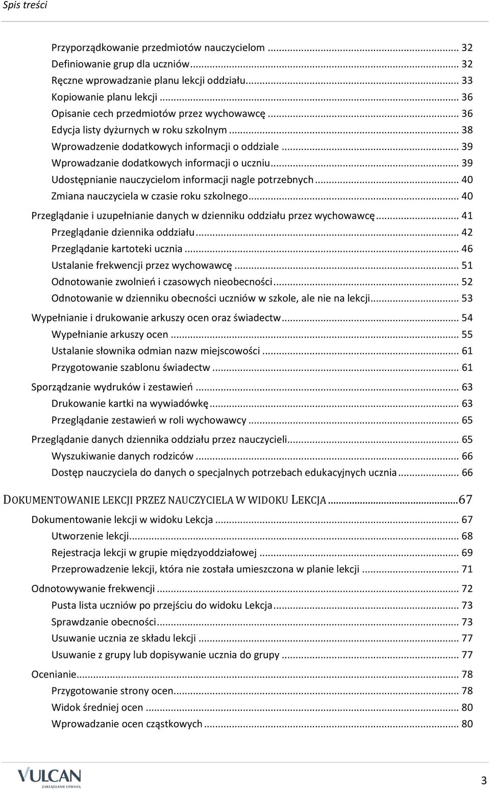 .. 39 Udostępnianie nauczycielom informacji nagle potrzebnych... 40 Zmiana nauczyciela w czasie roku szkolnego... 40 Przeglądanie i uzupełnianie danych w dzienniku oddziału przez wychowawcę.