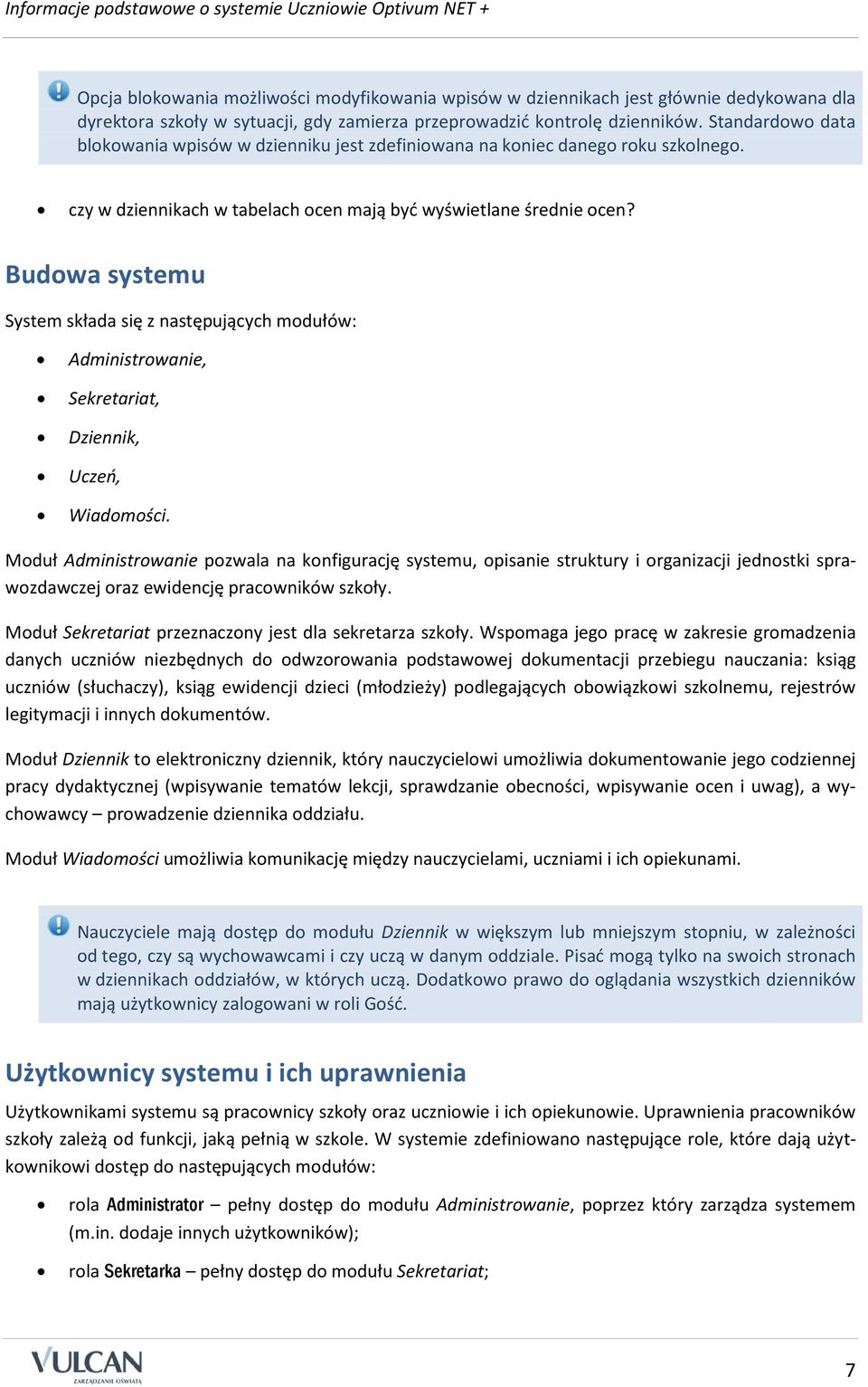 czy w dziennikach w tabelach ocen mają być wyświetlane średnie ocen? Budowa systemu System składa się z następujących modułów: Administrowanie, Sekretariat, Dziennik, Uczeń, Wiadomości.