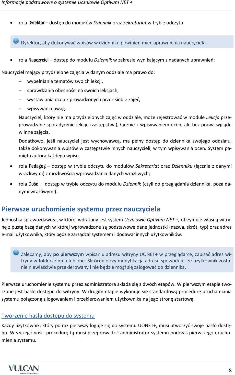 rola Nauczyciel dostęp do modułu Dziennik w zakresie wynikającym z nadanych uprawnień; Nauczyciel mający przydzielone zajęcia w danym oddziale ma prawo do: wypełniania tematów swoich lekcji,