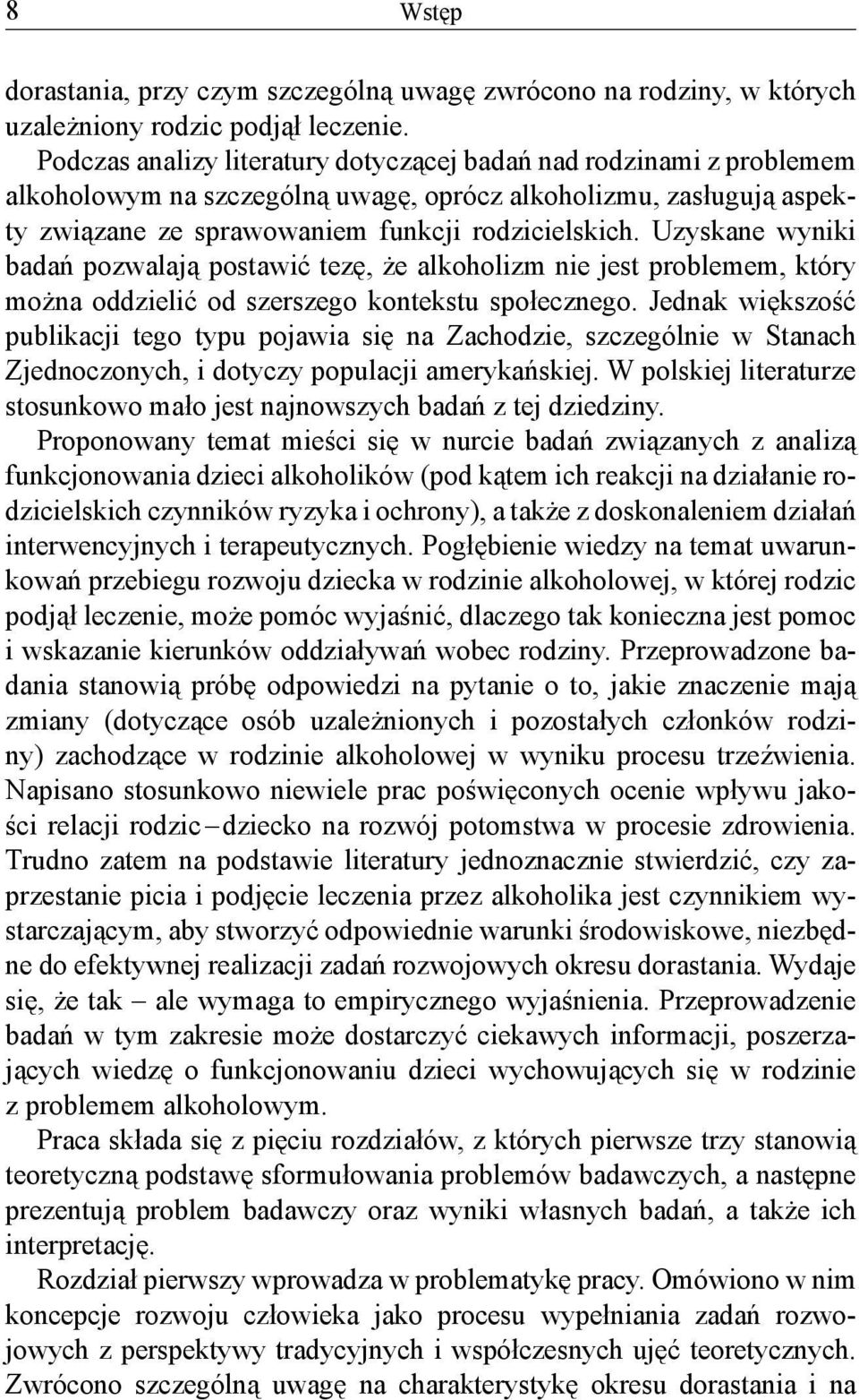 Uzyskane wyniki badań pozwalają postawić tezę, że alkoholizm nie jest problemem, który można oddzielić od szerszego kontekstu społecznego.