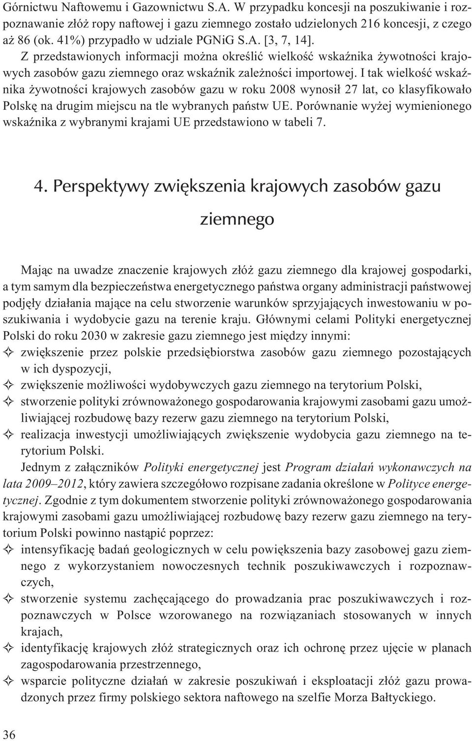 I tak wielkoœæ wskaÿnika ywotnoœci krajowych zasobów gazu w roku 2008 wynosi³ 27 lat, co klasyfikowa³o Polskê na drugim miejscu na tle wybranych pañstw UE.