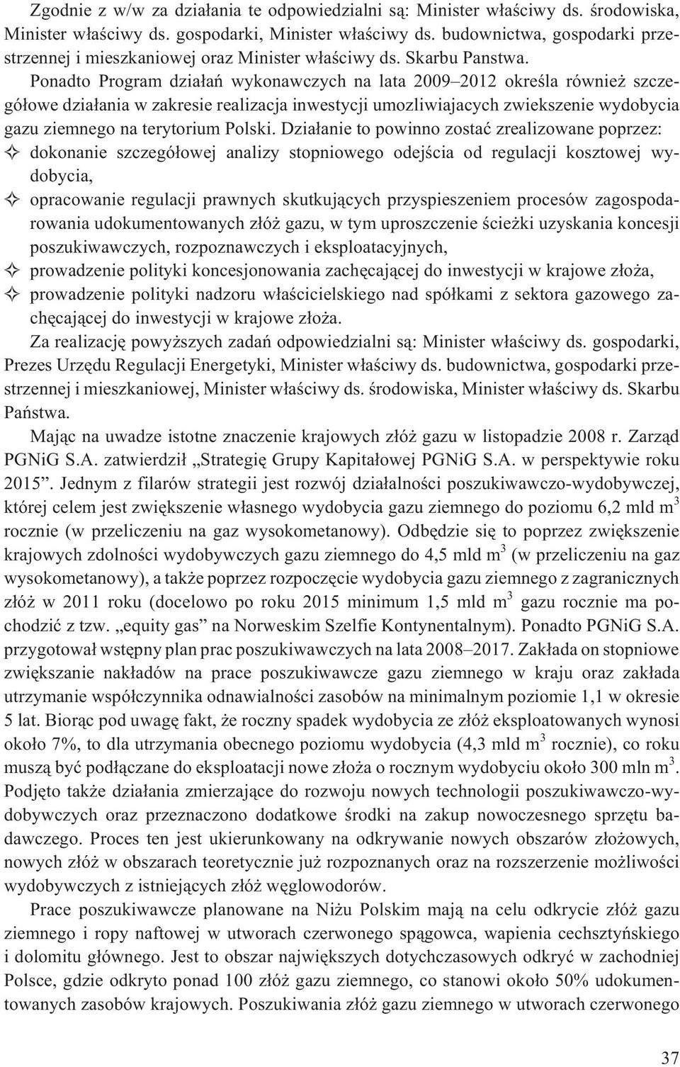 Ponadto Program dzia³añ wykonawczych na lata 2009 2012 okreœla równie szczegó³owe dzia³ania w zakresie realizacja inwestycji umozliwiajacych zwiekszenie wydobycia gazu ziemnego na terytorium Polski.