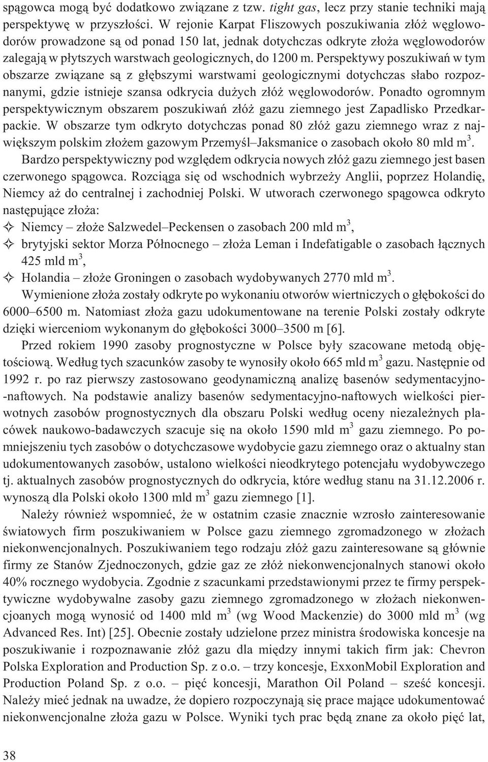 Perspektywy poszukiwañ w tym obszarze zwi¹zane s¹ z g³êbszymi warstwami geologicznymi dotychczas s³abo rozpoznanymi, gdzie istnieje szansa odkrycia du ych z³ó wêglowodorów.