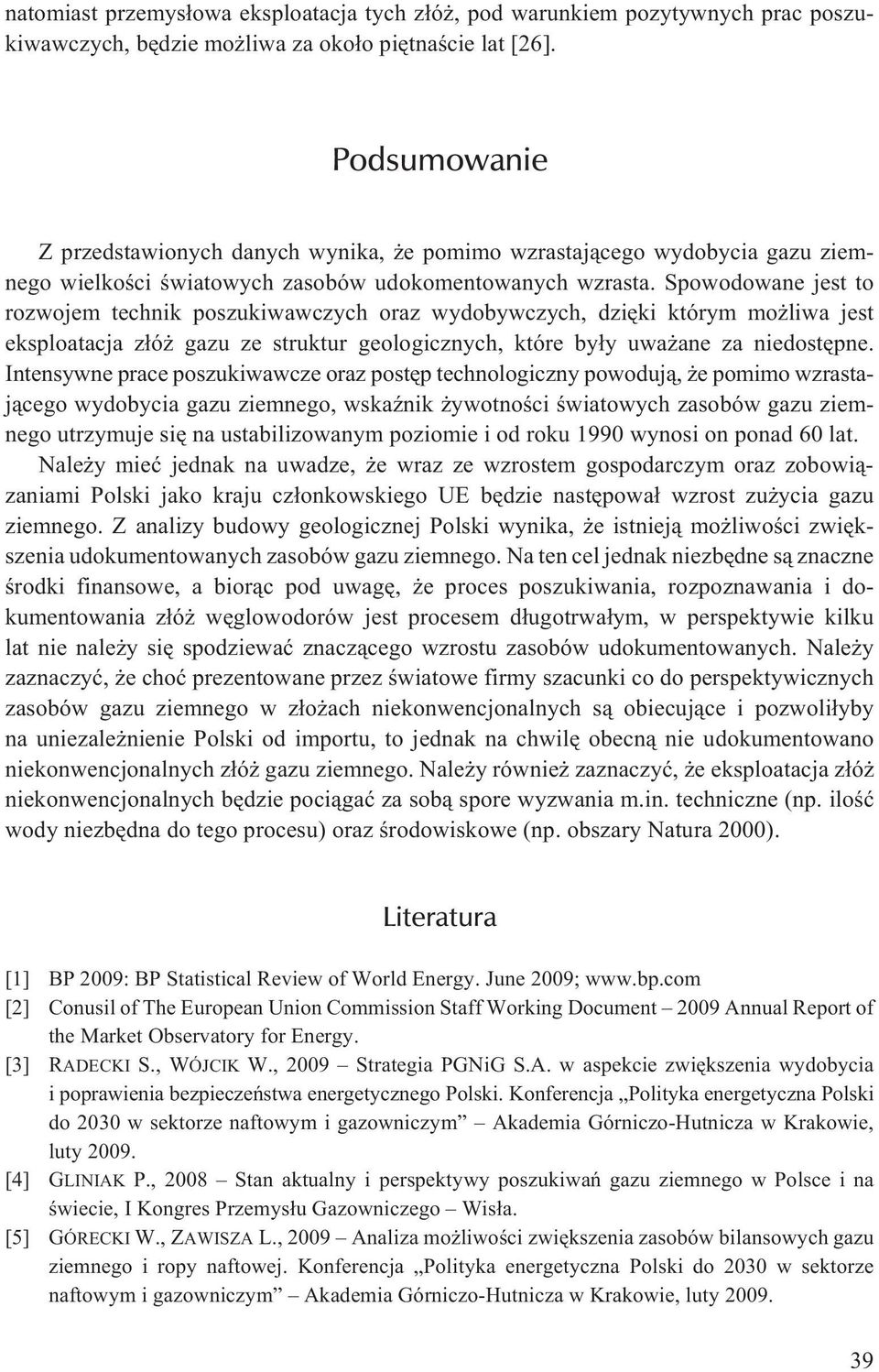 Spowodowane jest to rozwojem technik poszukiwawczych oraz wydobywczych, dziêki którym mo liwa jest eksploatacja z³ó gazu ze struktur geologicznych, które by³y uwa ane za niedostêpne.