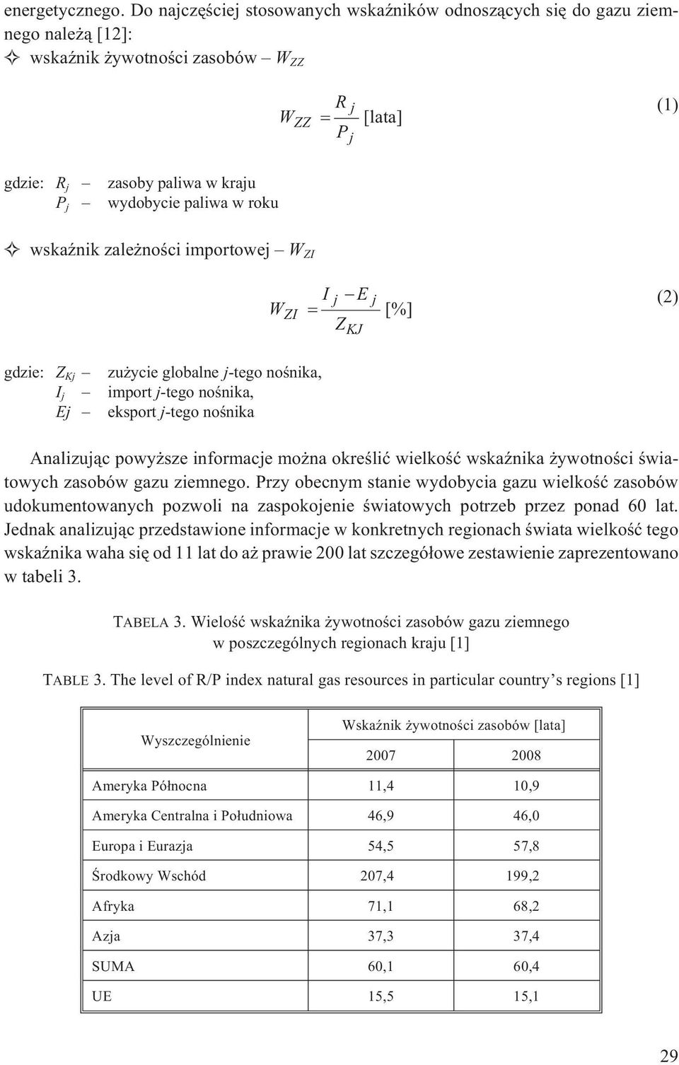 roku wskaÿnik zale noœci importowej W ZI W ZI I j E Z KJ j [%] (2) gdzie: Z Kj zu ycie globalne j-tego noœnika, I j import j-tego noœnika, Ej eksport j-tego noœnika Analizuj¹c powy sze informacje mo