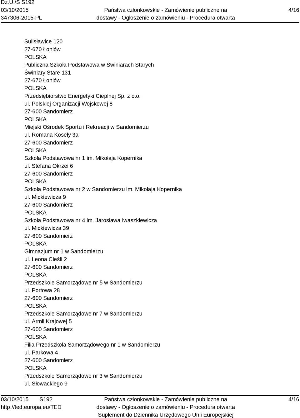 Stefana Okrzei 6 Szkoła Podstawowa nr 2 w Sandomierzu im. Mikołaja Kopernika ul. Mickiewicza 9 Szkoła Podstawowa nr 4 im. Jarosława Iwaszkiewicza ul. Mickiewicza 39 Gimnazjum nr 1 w Sandomierzu ul.