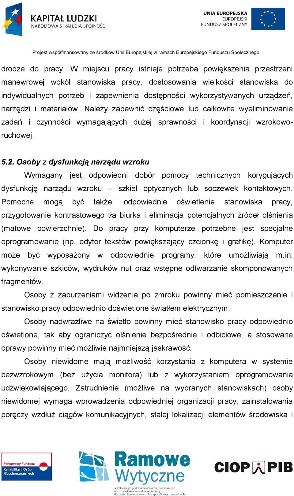 urządzeń, narzędzi i materiałów. Należy zapewnić częściowe lub całkowite wyeliminowanie zadań i czynności wymagających dużej sprawności i koordynacji wzrokoworuchowej. 5.2.