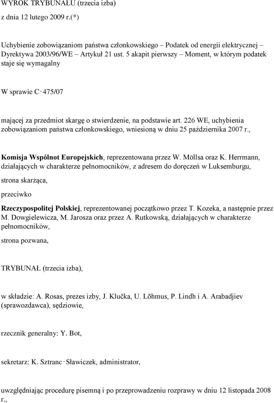 226 WE, uchybienia zobowiązaniom państwa członkowskiego, wniesioną w dniu 25 października 2007 r., Komisja Wspólnot Europejskich, reprezentowana przez W. Möllsa oraz K.