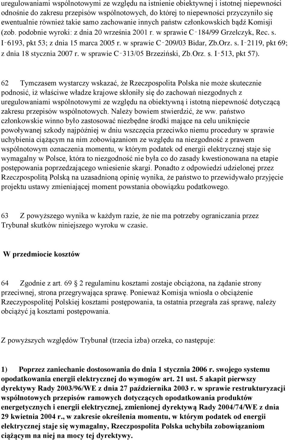 w sprawie C 209/03 Bidar, Zb.Orz. s. I 2119, pkt 69; z dnia 18 stycznia 2007 r. w sprawie C 313/05 Brzeziński, Zb.Orz. s. I 513, pkt 57).