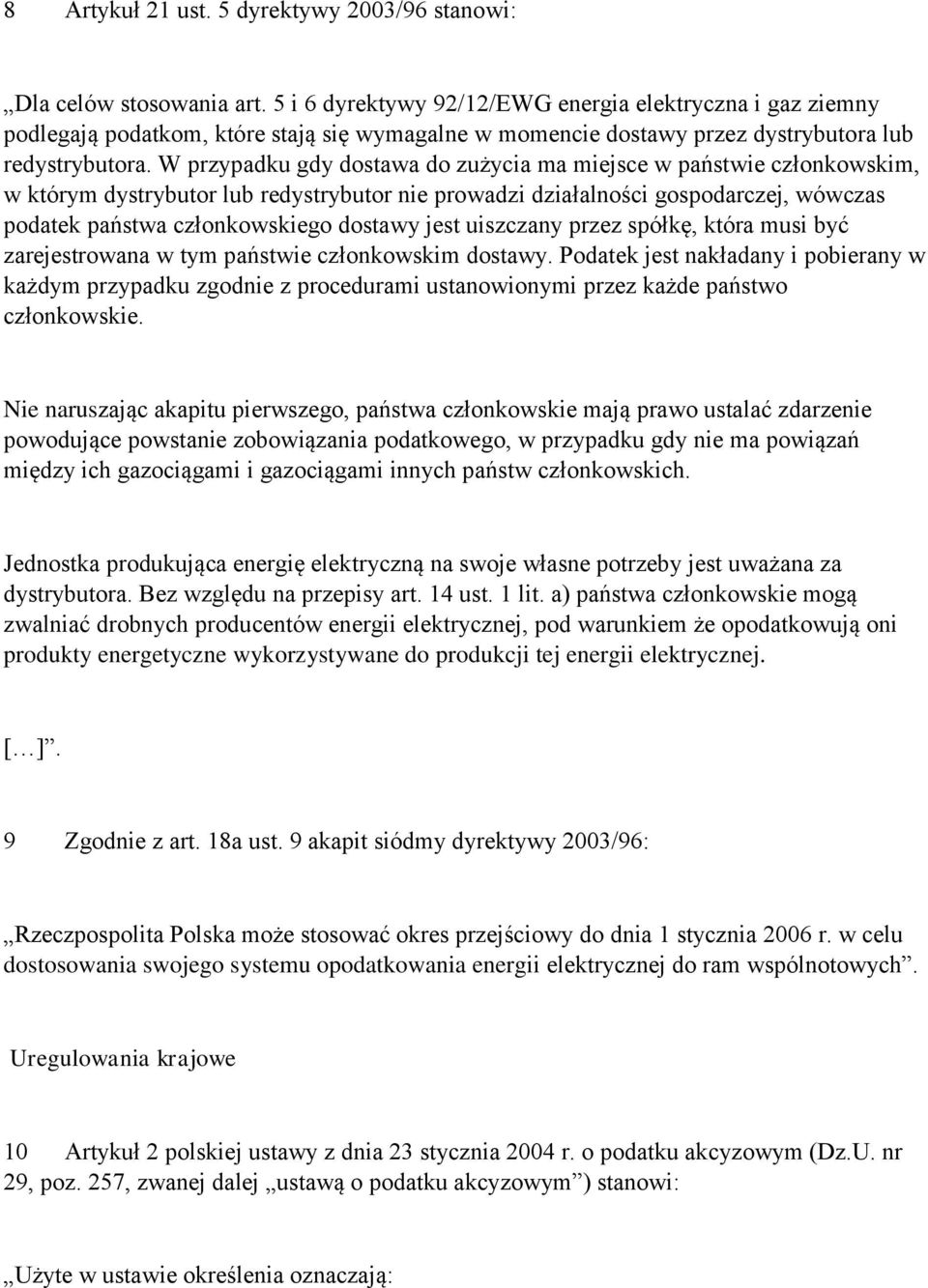W przypadku gdy dostawa do zużycia ma miejsce w państwie członkowskim, w którym dystrybutor lub redystrybutor nie prowadzi działalności gospodarczej, wówczas podatek państwa członkowskiego dostawy