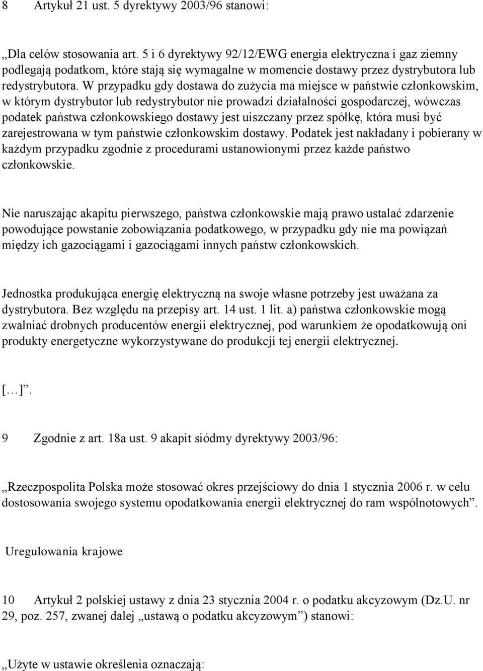 W przypadku gdy dostawa do zużycia ma miejsce w państwie członkowskim, w którym dystrybutor lub redystrybutor nie prowadzi działalności gospodarczej, wówczas podatek państwa członkowskiego dostawy