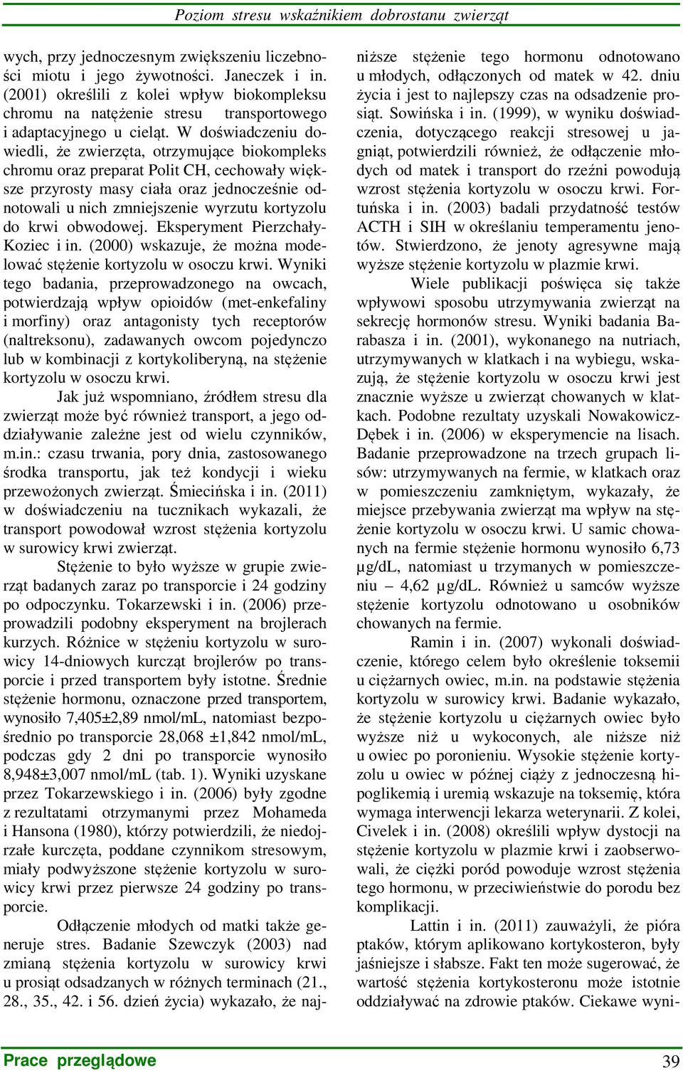 W doświadczeniu dowiedli, że zwierzęta, otrzymujące biokompleks chromu oraz preparat Polit CH, cechowały większe przyrosty masy ciała oraz jednocześnie odnotowali u nich zmniejszenie wyrzutu