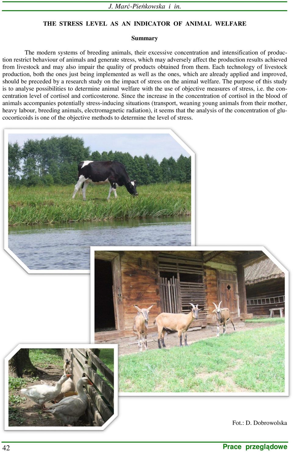 Each technology of livestock production, both the ones just being implemented as well as the ones, which are already applied and improved, should be preceded by a research study on the impact of