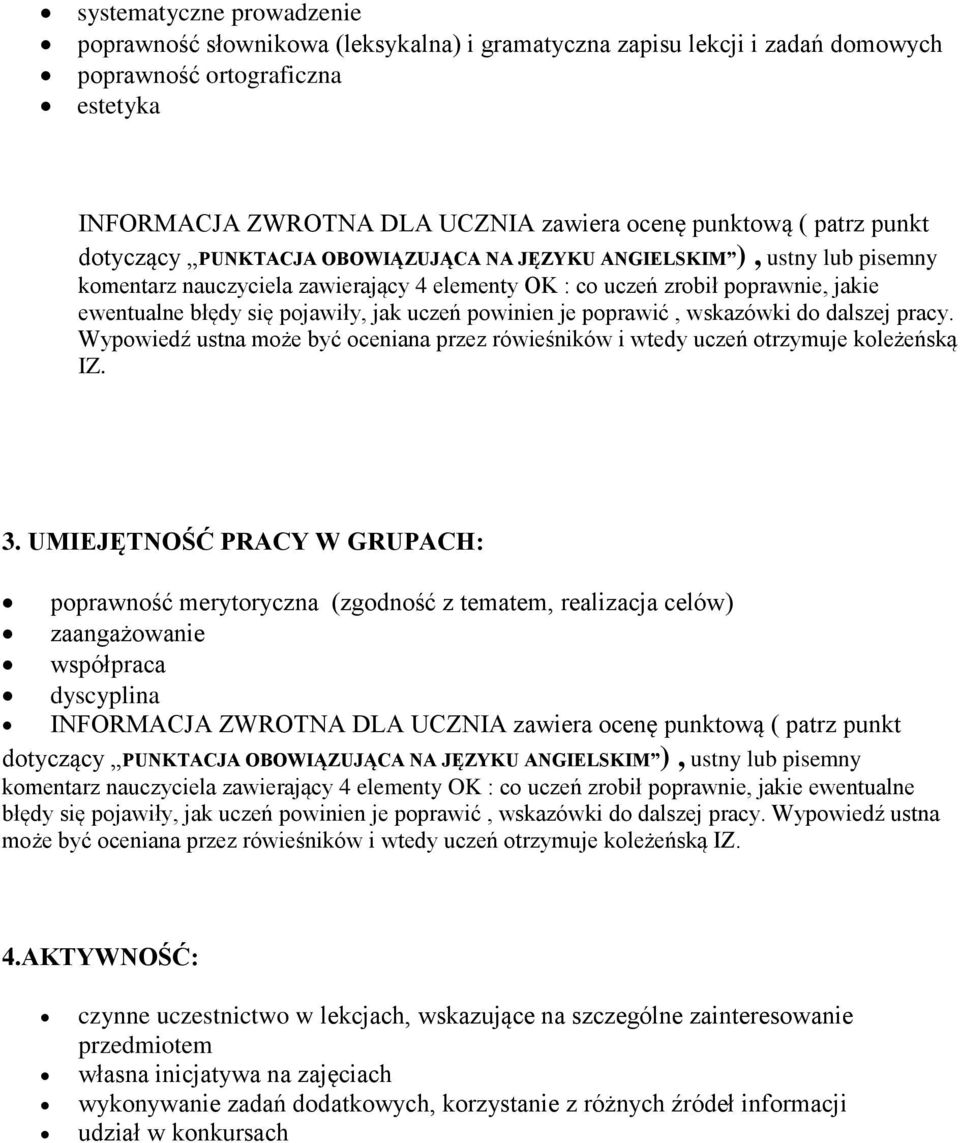 pojawiły, jak uczeń powinien je poprawić, wskazówki do dalszej pracy. Wypowiedź ustna może być oceniana przez rówieśników i wtedy uczeń otrzymuje koleżeńską IZ. 3.