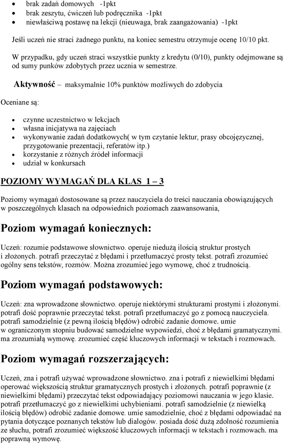 Aktywność maksymalnie 10% punktów możliwych do zdobycia Oceniane są: czynne uczestnictwo w lekcjach własna inicjatywa na zajęciach wykonywanie zadań dodatkowych( w tym czytanie lektur, prasy