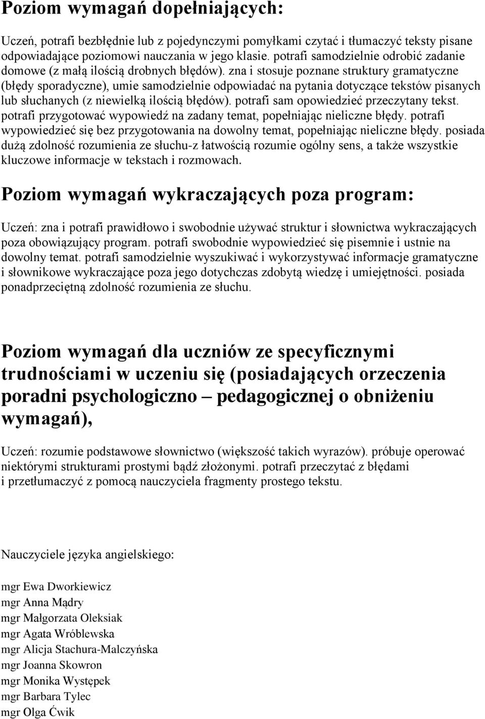 zna i stosuje poznane struktury gramatyczne (błędy sporadyczne), umie samodzielnie odpowiadać na pytania dotyczące tekstów pisanych lub słuchanych (z niewielką ilością błędów).