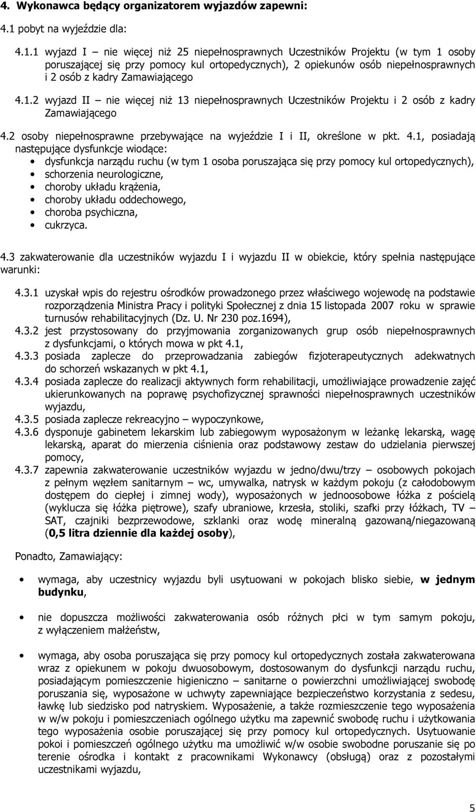 1 wyjazd I nie więcej niż 25 niepełnosprawnych Uczestników Projektu (w tym 1 osoby poruszającej się przy pomocy kul ortopedycznych), 2 opiekunów osób niepełnosprawnych i 2 osób z kadry Zamawiającego