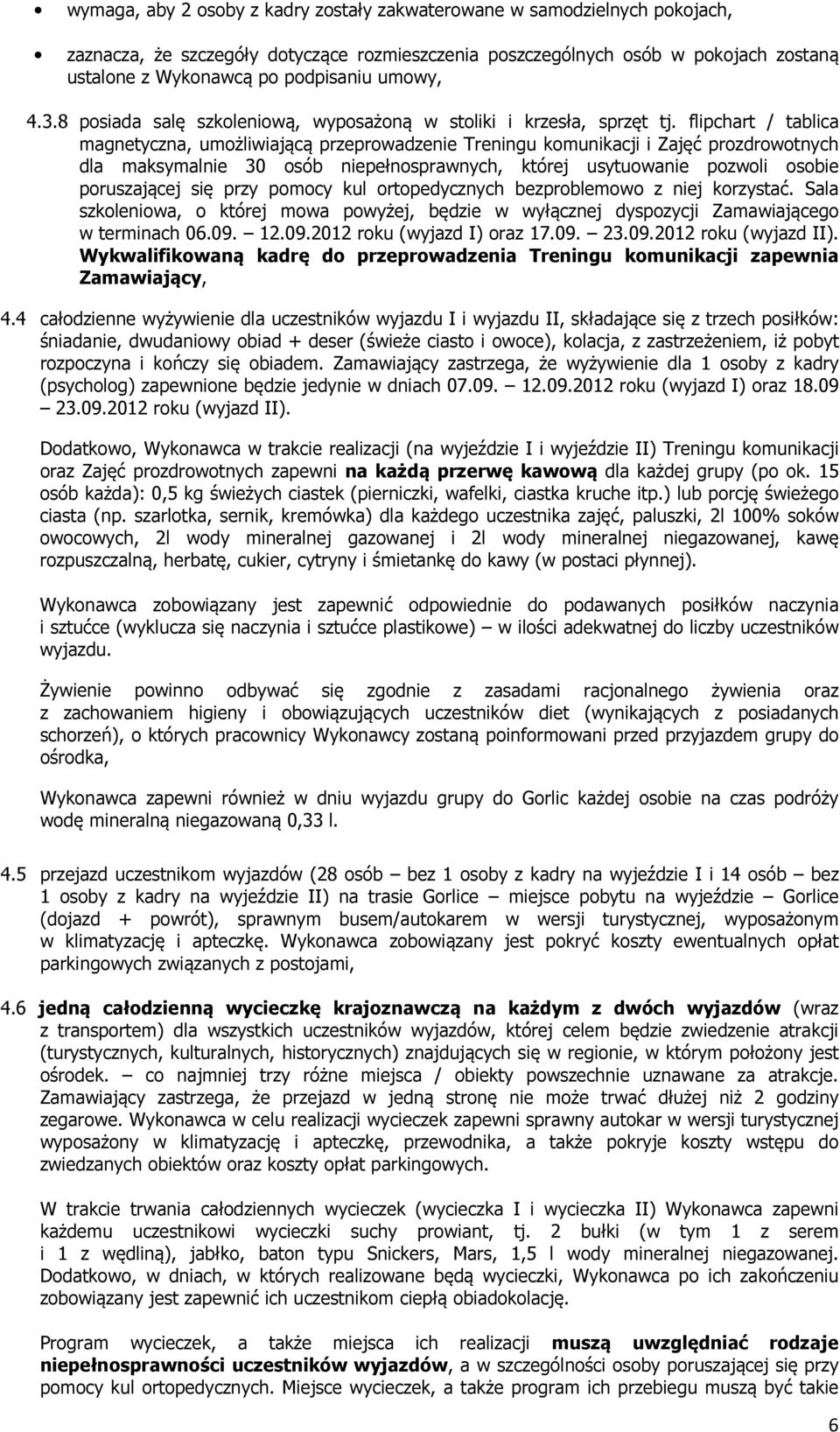 flipchart / tablica magnetyczna, umożliwiającą przeprowadzenie Treningu komunikacji i Zajęć prozdrowotnych dla maksymalnie 30 osób niepełnosprawnych, której usytuowanie pozwoli osobie poruszającej