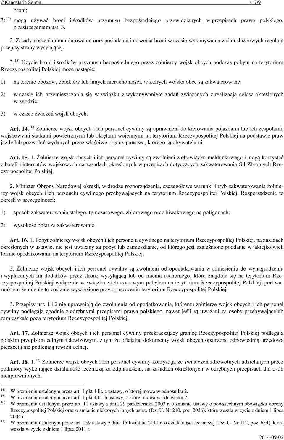 15) Użycie broni i środków przymusu bezpośredniego przez żołnierzy wojsk obcych podczas pobytu na terytorium Rzeczypospolitej Polskiej może nastąpić: 1) na terenie obozów, obiektów lub innych