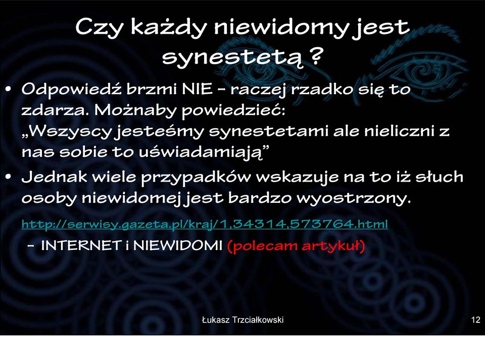 Jednak wiele przypadków wskazuje na to iż słuch osoby niewidomej jest bardzo wyostrzony.