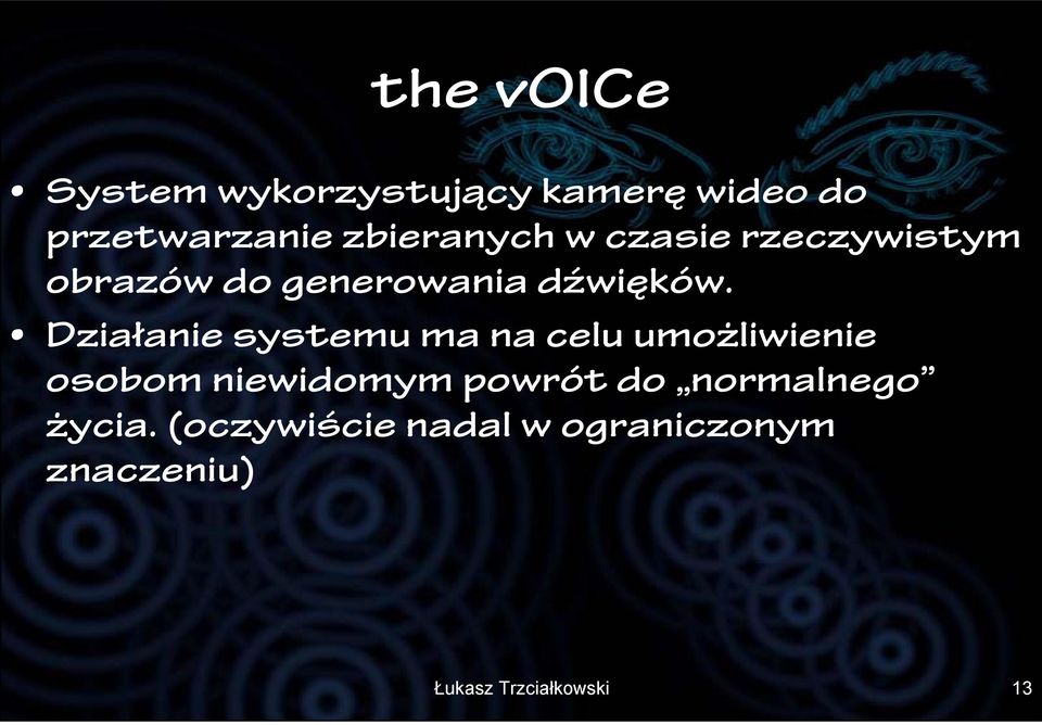 Działanie systemu ma na celu umożliwienie osobom niewidomym powrót do