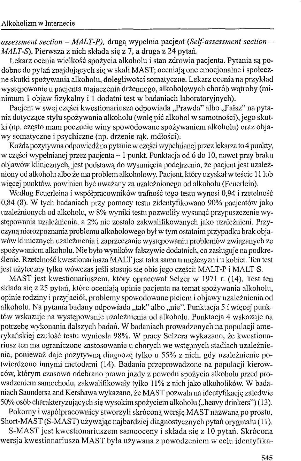 Pytania sąpodobne do pytań znajdujących się w skali MAST; oceniają one emocjonalne i społeczne skutki spożywania alkoholu, dolegliwości somatyczne.