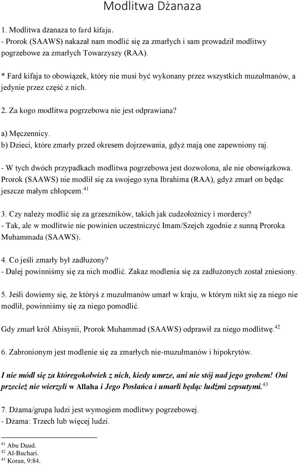 b) Dzieci, które zmarły przed okresem dojrzewania, gdyż mają one zapewniony raj. - W tych dwóch przypadkach modlitwa pogrzebowa jest dozwolona, ale nie obowiązkowa.